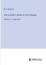 Run to Earth; A Novel, In Two Volumes: Volume 2 - in large print