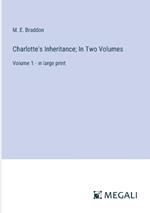 Charlotte's Inheritance; In Two Volumes: Volume 1 - in large print