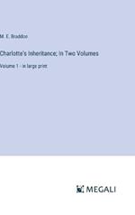 Charlotte's Inheritance; In Two Volumes: Volume 1 - in large print