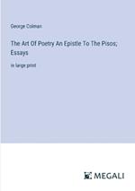 The Art Of Poetry An Epistle To The Pisos; Essays: in large print
