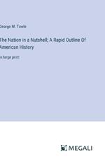 The Nation in a Nutshell; A Rapid Outline Of American History: in large print
