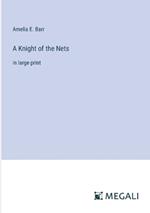 A Knight of the Nets: in large print