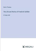 The Life and Works of Friedrich Schiller: in large print