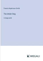 The Under Dog: in large print