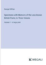 Specimens with Memoirs of the Less-known British Poets; In Three Volume: Volume 1 - in large print