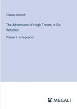 The Adventures of Hugh Trevor; In Six Volumes: Volume 1 - in large print