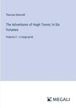 The Adventures of Hugh Trevor; In Six Volumes: Volume 2 - in large print