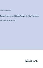 The Adventures of Hugh Trevor; In Six Volumes: Volume 2 - in large print