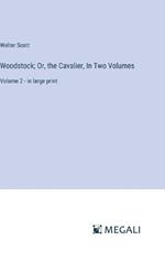 Woodstock; Or, the Cavalier, In Two Volumes: Volume 2 - in large print