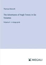 The Adventures of Hugh Trevor; In Six Volumes: Volume 4 - in large print