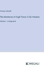The Adventures of Hugh Trevor; In Six Volumes: Volume 4 - in large print