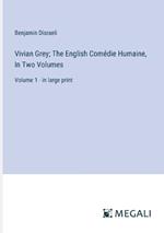 Vivian Grey; The English Com?die Humaine, In Two Volumes: Volume 1 - in large print