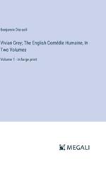 Vivian Grey; The English Com?die Humaine, In Two Volumes: Volume 1 - in large print