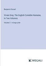 Vivian Grey; The English Com?die Humaine, In Two Volumes: Volume 2 - in large print