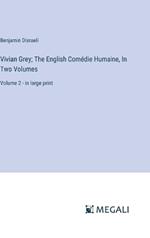 Vivian Grey; The English Com?die Humaine, In Two Volumes: Volume 2 - in large print