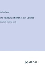 The Amateur Gentleman; In Two Volumes: Volume 2 - in large print