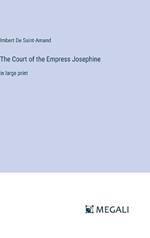 The Court of the Empress Josephine: in large print