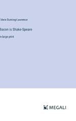 Bacon is Shake-Speare: in large print