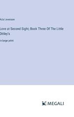 Love at Second Sight; Book Three Of The Little Ottley's: in large print