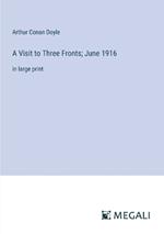 A Visit to Three Fronts; June 1916: in large print