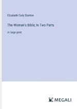 The Woman's Bible; In Two Parts: in large print