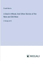 A Deal in Wheat; And Other Stories of the New and Old West: in large print