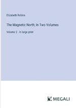 The Magnetic North; In Two Volumes: Volume 2 - in large print