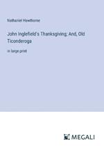 John Inglefield's Thanksgiving; And, Old Ticonderoga: in large print
