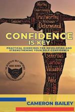 Confidence is Key: Practical Exercises for Developing and Strengthening Your Self-Confidence