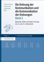 Die Ordnung Der Kommunikation Und Die Kommunikation Der Ordnungen. Bd. 1: Netzwerke: Kloster Und Orden Im Europa Des 12. Und 13. Jahrhunderts