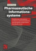 Pharmazeutische Informationssysteme: Modellierung, Informationsstrukturen und Kommunikation interdisziplinär ausgerichteter Datenbanksysteme