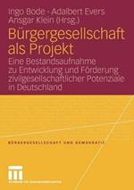 Bürgergesellschaft als Projekt: Eine Bestandsaufnahme zu Entwicklung und Förderung zivilgesellschaftlicher Potenziale in Deutschland