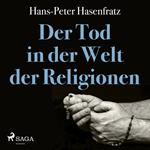 Der Tod in der Welt der Religionen (Ungekürzt)