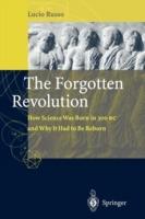 The Forgotten Revolution: How Science Was Born in 300 BC and Why it Had to Be Reborn