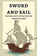 Sword and Sail: The Skillset of Sea Pirates Through Time