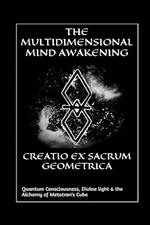 Creatio Ex Sacrum Geometrica: Quantum Consciousness, Divine Light & the Alchemy of Metatrons Cube