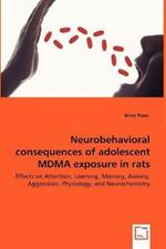 Neurobehavioral consequences of adolescent MDMA exposure in rats - Effects on Attention, Learning, Memory, Anxiety, Aggression, Physiology, and Neurochemistry
