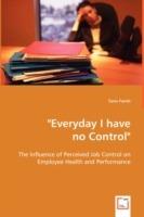 Everyday I have no Control: The Influence of Perceived Job Control on Employee Health and Performance