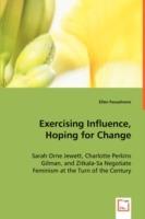 Exercising Influence, Hoping for Change: Sarah Orne Jewett, Charlotte Perkins Gilman, and Zitkala-Sa Negotiate Feminism at the Turn of the Century