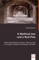 A Mythical Jew and a Real Pole - Polish-Jewish Relations between 1944 and 1948 in the Light of Prejudices, Stereotypes and Myths