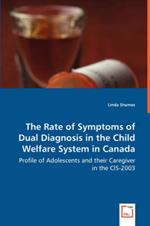 The Rate of Symptoms of Dual Diagnosis in the Child Welfare System in Canada - Profile of Adolescents and their Caregiver in the CIS-2003
