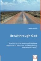Breakthrough God: A Poststructural Reading of Medieval Mysticism of Mechthild von Magdeburg and Meister Eckhart