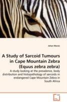 A Study of Sarcoid Tumours in Cape Mountain Zebra (Equus zebra zebra) - A study looking at the prevalence, body distribution and histopathology of sarcoids in endangered Cape Mountain Zebra in South Africa
