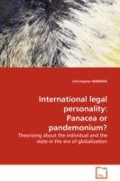 International legal personality: Panacea or pandemonium? Theorizing about the individual and the state in the era of globalization