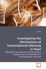 Investigating the Mechanisms of Transcriptional Silencing in Yeast