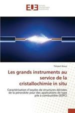 Les grands instruments au service de la cristallochimie in situ