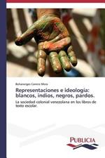 Representaciones e ideologia: blancos, indios, negros, pardos.