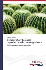 Demografia y biologia reproductiva de cactos globosos