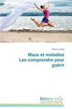 Maux Et Maladies Les Comprendre Pour Guerir