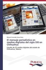 El mensaje periodistico en medios digitales del siglo XXI en Chihuahua